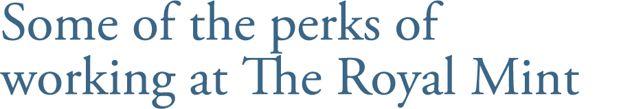 Some of the perks of working at The Royal Mint